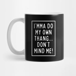 I'mma do my own thing. Mug